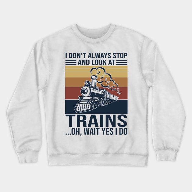 I Don't Always Stop And Look At Trains Oh Wait Yes I Do Crewneck Sweatshirt by Phylis Lynn Spencer